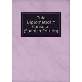 

Книга Guía Diplomática Y Consular (Spanish Edition)