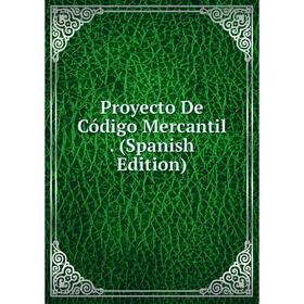 

Книга Proyecto De Código Mercantil. (Spanish Edition)