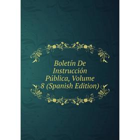 

Книга Boletín De Instrucción Pública, Volume 8 (Spanish Edition)