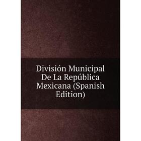 

Книга División Municipal De La República Mexicana (Spanish Edition)