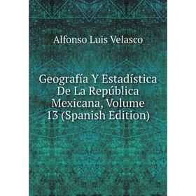 

Книга Geografía Y Estadística De La República Mexicana, Volume 13 (Spanish Edition)