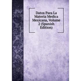 

Книга Datos Para La Materia Medica Mexicana, Volume 2 (Spanish Edition)