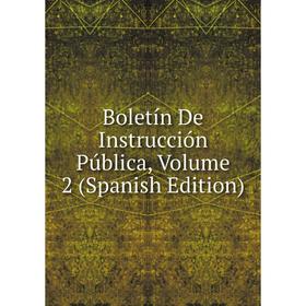 

Книга Boletín De Instrucción Pública, Volume 2 (Spanish Edition)