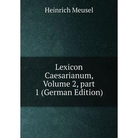 

Книга Lexicon Caesarianum, Volume 2, part 1