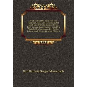 

Книга Briefwechsel Des Freiherrn Karl Hartwig Gregor Von Meusebach Mit Jacob Und Wilhelm Grimm: Nebst Einleitenden Bemerkungen Über Den Verkehr Des Sa