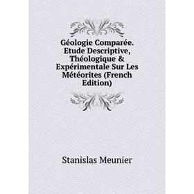 

Книга Géologie Comparée. Etude Descriptive, Théologique & Expérimentale Sur Les Météorites (French Edition)