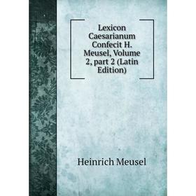 

Книга Lexicon Caesarianum Confecit H Meusel, Volume 2, part 2