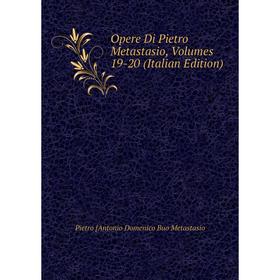 

Книга Opere Di Pietro Metastasio, Volumes 19-20