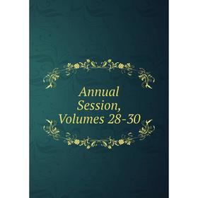 

Книга Annual Session, Volumes 28-30