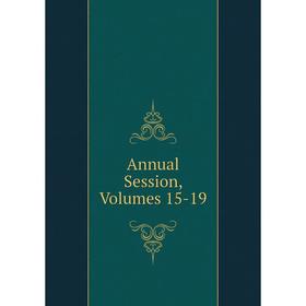 

Книга Annual Session, Volumes 15-19