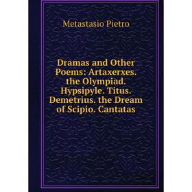 

Книга Dramas and Other Poems: Artaxerxes. the Olympiad. Hypsipyle. Titus. Demetrius. the Dream of Scipio. Cantatas