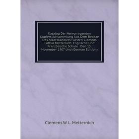 

Книга Katalog Der Hervorragenden Kupferstichsammlung Aus Dem Besitze Des Staatskanzlers Fürsten Clemens Lothar Metternich: Englische Und Französische