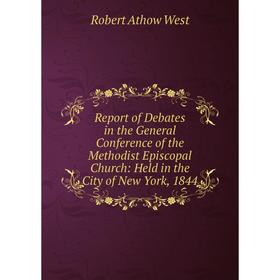 

Книга Report of Debates in the General Conference of the Methodist Episcopal Church: Held in the City of New York, 1844