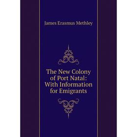 

Книга The New Colony of Port Natal: With Information for Emigrants