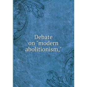 

Книга Debate on modern abolitionism