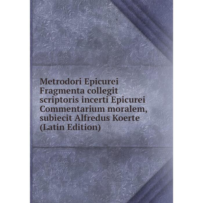 фото Книга metrodori epicurei fragmenta collegit scriptoris incerti epicurei commentarium moralem, subiecit alfredus koerte nobel press