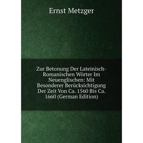 

Книга Zur Betonung Der Lateinisch-Romanischen Wörter Im Neuenglischen: Mit Besonderer Berücksichtigung Der Zeit Von Ca. 1560 Bis Ca. 1660 (German Edit