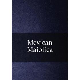 

Книга Mexican Maiolica