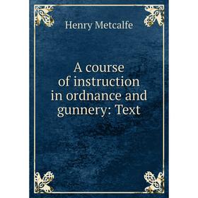 

Книга A course of instruction in ordnance and gunnery: Text