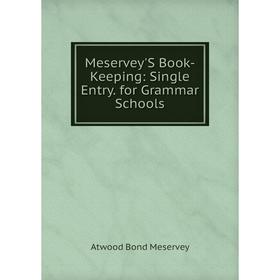 

Книга Meservey'S Book-Keeping: Single Entry for Grammar Schools