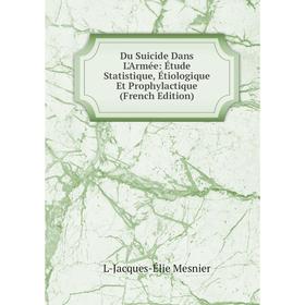 

Книга Du Suicide Dans L'Armée: Étude Statistique, Étiologique Et Prophylactique (French Edition)
