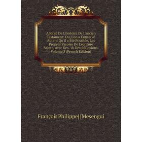

Книга Abbrgé De L'histoire De L'ancien Testament: Ou, L'on a Conservé Autant Qu'il a Été Possible, Les Propres Paroles De L'ecriture Sainte, Avec Des.