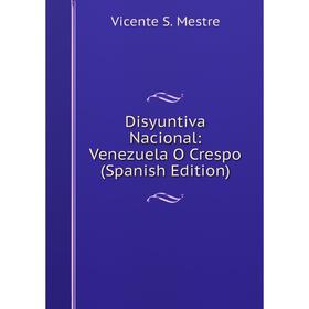 

Книга Disyuntiva Nacional: Venezuela O Crespo (Spanish Edition)