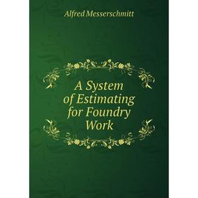 

Книга A System of Estimating for Foundry Work