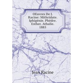 

Книга Oeuvres De J Racine: Mithridate Iphigénie Phédre Esther Athalie 1885