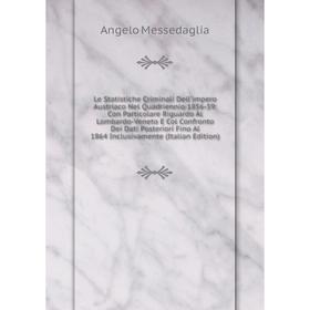 

Книга Le Statistiche Criminali Dell'impero Austriaco Nel Quadriennio 1856-59: Con Particolare Riguardo Al Lombardo-Veneto E Col Confronto Dei