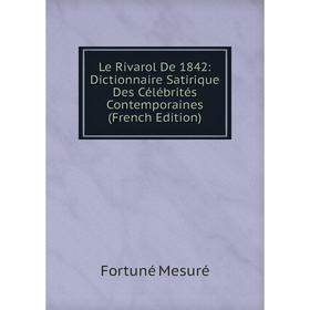 

Книга Le Rivarol De 1842: Dictionnaire Satirique Des Célébrités Contemporaines