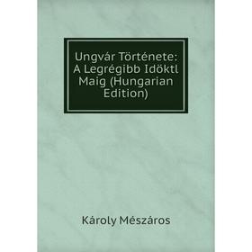 

Книга Ungvár Története: A Legrégibb Idöktl Maig (Hungarian Edition)