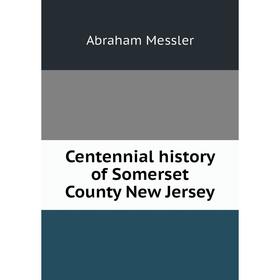 

Книга Centennial history of Somerset County New Jersey