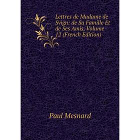 

Книга Lettres de Madame de Svign: de Sa Famille Et de Ses Amis, Volume 12