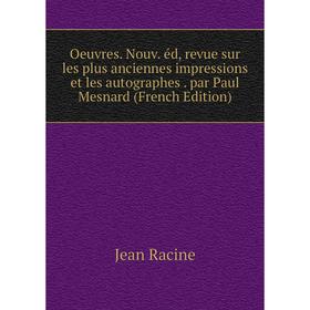 

Книга Oeuvres Nouv éd, revue sur les plus anciennes impressions et les autographes par Paul Mesnard