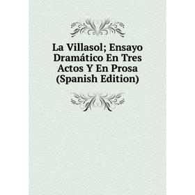 

Книга La Villasol; Ensayo Dramático En Tres Actos Y En Prosa