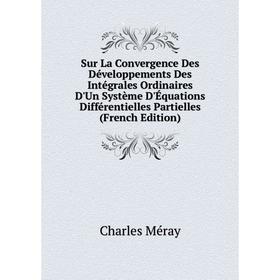 

Книга Sur La Convergence Des Développements Des Intégrales Ordinaires D'Un Système D'Équations Différentielles Partielles (French Edition)