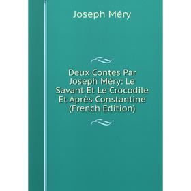 

Книга Deux Contes Par Joseph Méry: Le Savant Et Le Crocodile Et Après Constantine (French Edition)