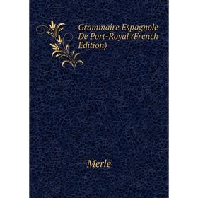 

Книга Grammaire Espagnole De Port-Royal (French Edition)