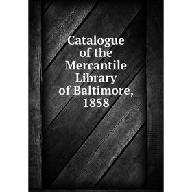 

Книга Catalogue of the Mercantile Library of Baltimore, 1858