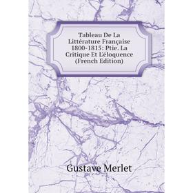 

Книга Tableau De La Littérature Française 1800-1815: Ptie. La Critique Et L'éloquence (French Edition)