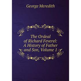 

Книга The Ordeal of Richard Feverel: A History of Father and Son, Volume 1
