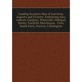 

Книга Leading Business Men of Lewiston, Augusta and Vicinity: Embracing Also, Auburn, Gardiner, Waterville, Oakland, Dexter, Fairfield, Skowhegan