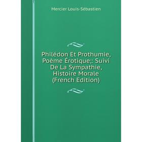 

Книга Philédon Et Prothumie, Poème Érotique;: Suivi De La Sympathie, Histoire Morale (French Edition)
