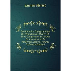 

Книга Dictionnaire Topographique Du Département D'eure-Et-Loir: Comprenant Les Noms De Lieu Anciens Et Modernes, Issue 6, volume 9 (French Edition)