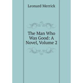 

Книга The Man Who Was Good: A Novel, Volume 2