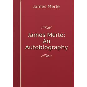 

Книга James Merle: An Autobiography