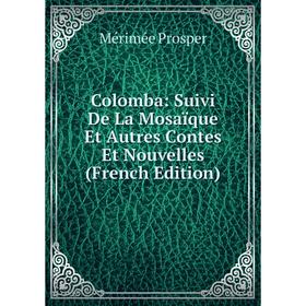 

Книга Colomba: Suivi De La Mosaïque Et Autres Contes Et Nouvelles (French Edition)