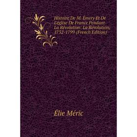 

Книга Histoire De M. Émery Et De L'église De France Pendant La Révolution: La Révolution, 1732-1799 (French Edition)