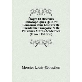 

Книга Éloges Et Discours Philosophiques Qui Ont Concouru Pour Les Prix De L'academie Françoise De Plusieurs Autres Academies (French Edition)